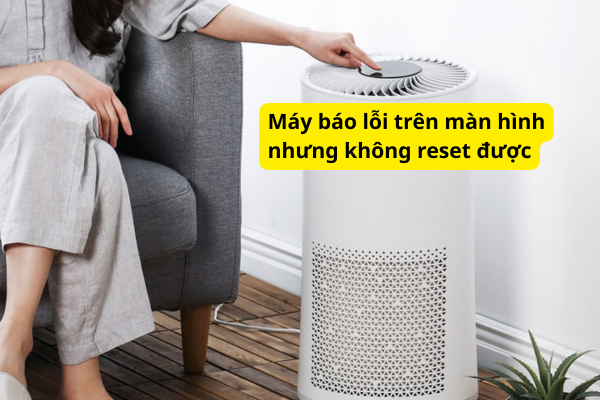 Máy báo lỗi trên màn hình nhưng không reset được