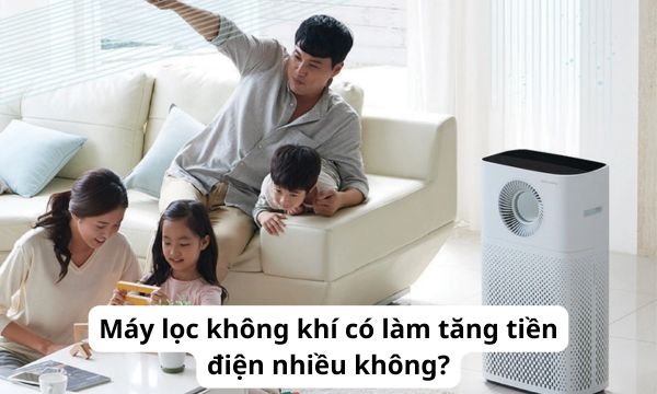 Máy lọc không khí có làm tăng tiền điện nhiều không?