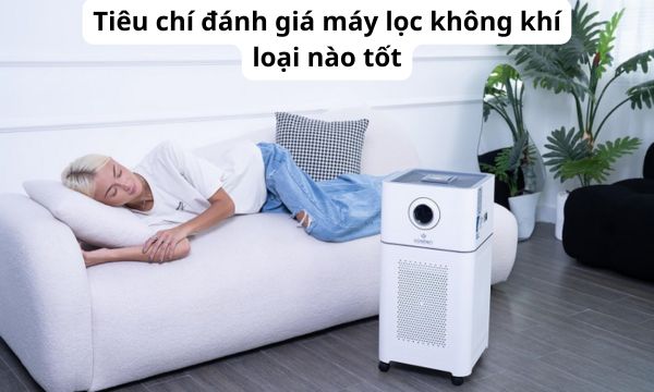 Tiêu chí đánh giá máy lọc không khí loại nào tốt