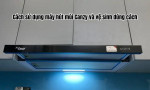 Cách sử dụng máy hút mùi Canzy và vệ sinh đúng cách