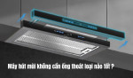 Máy hút mùi không cần ống thoát loại nào tốt ? Top 5 mẫu đáng mua nhất 2025