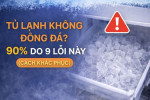 Tủ lạnh không đông đá? 90% do 9 lỗi này ( cách khắc phục)