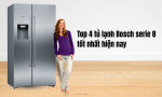 Top 4 tủ lạnh Bosch serie 8 tốt nhất hiện nay