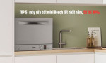TOP 5+ máy rửa bát mini Bosch tốt nhất năm, CK tới 40%