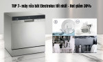TOP 7+ máy rửa bát Electrolux tốt nhất - Hot giảm 30%