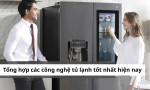 Tổng hợp các công nghệ tủ lạnh tốt nhất hiện nay