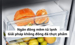 Ngăn đông mềm tủ lạnh - Giải pháp không đông đá thực phẩm