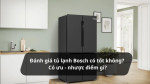 Đánh giá tủ lạnh Bosch có tốt không? Có nên mua không?