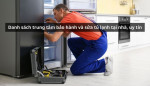 Danh sách trung tâm bảo hành và sửa tủ lạnh tại nhà, uy tín