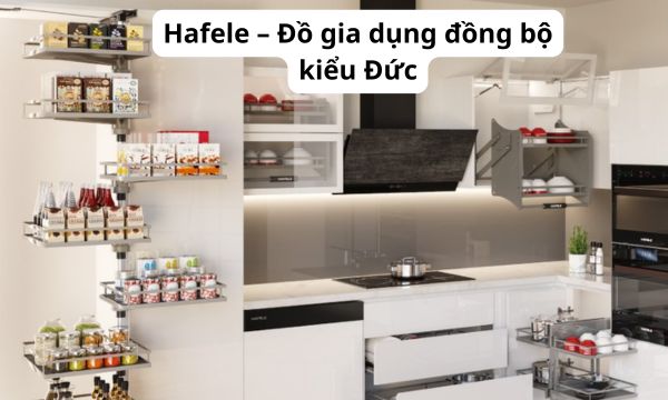 Hafele – Đồ gia dụng đồng bộ kiểu Đức