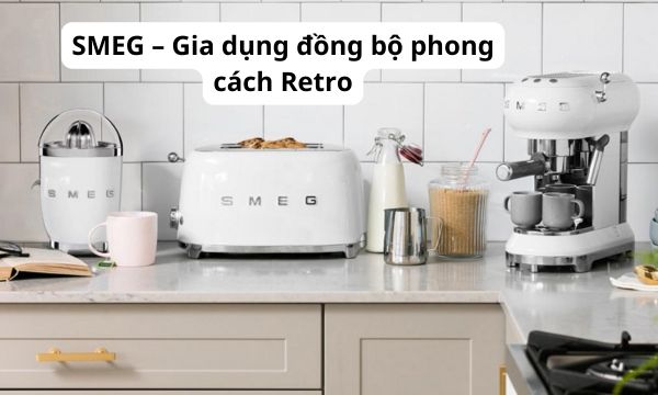 SMEG – Gia dụng đồng bộ phong cách Retro