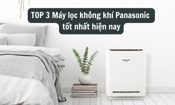 Top máy lọc không khí Panasonic tốt nhất hiện nay