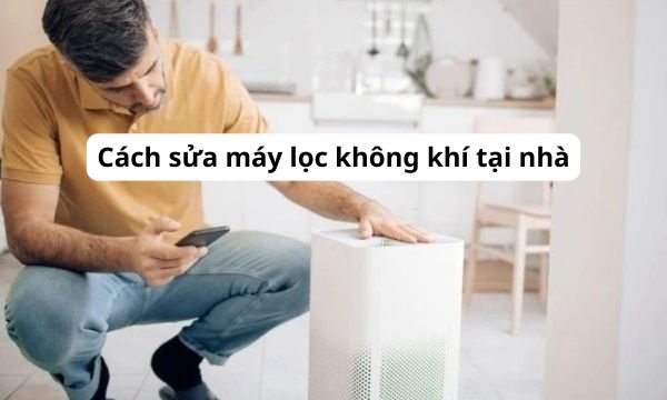 Cách sửa máy lọc không khí tại nhà
