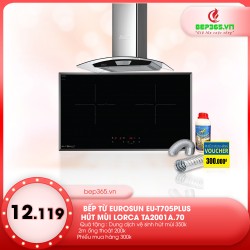 Combo Bếp từ Eurosun EU-T705PLUS + Hút mùi Lorca TA2001A.70