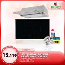 Combo Bếp từ Eurosun EU-T705PLUS + Hút mùi Lorca TA 3005P.70